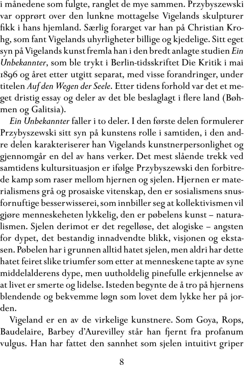 Sitt eget syn på Vigelands kunst fremla han i den bredt anlagte studien Ein Unbekannter, som ble trykt i Berlin-tidsskriftet Die Kritik i mai 1896 og året etter utgitt separat, med visse