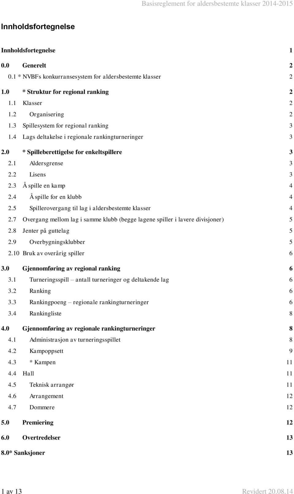 4 Å spille for en klubb 4 2.5 Spillerovergang til lag i aldersbestemte klasser 4 2.7 Overgang mellom lag i samme klubb (begge lagene spiller i lavere divisjoner) 5 2.8 Jenter på guttelag 5 2.