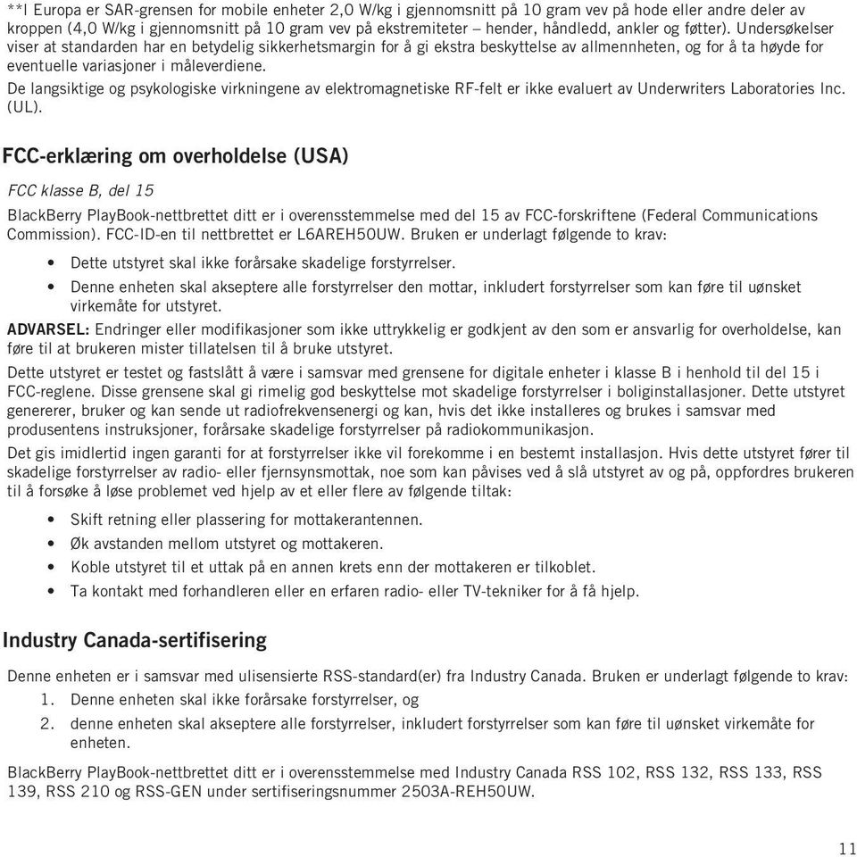 De langsiktige og psykologiske virkningene av elektromagnetiske RF-felt er ikke evaluert av Underwriters Laboratories Inc. (UL).