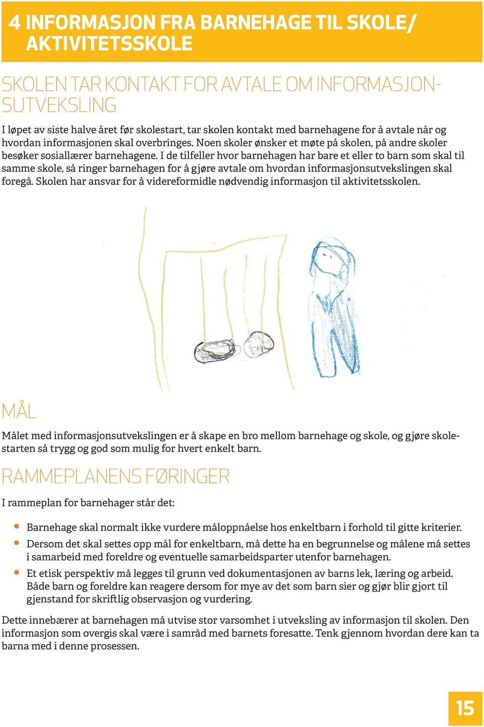 I de tilfeller hvor barnehagen har bare et eller to barn som skal til samme skole, så ringer barnehagen for å gjøre avtale om hvordan informasjonsutvekslingen skal foregå.