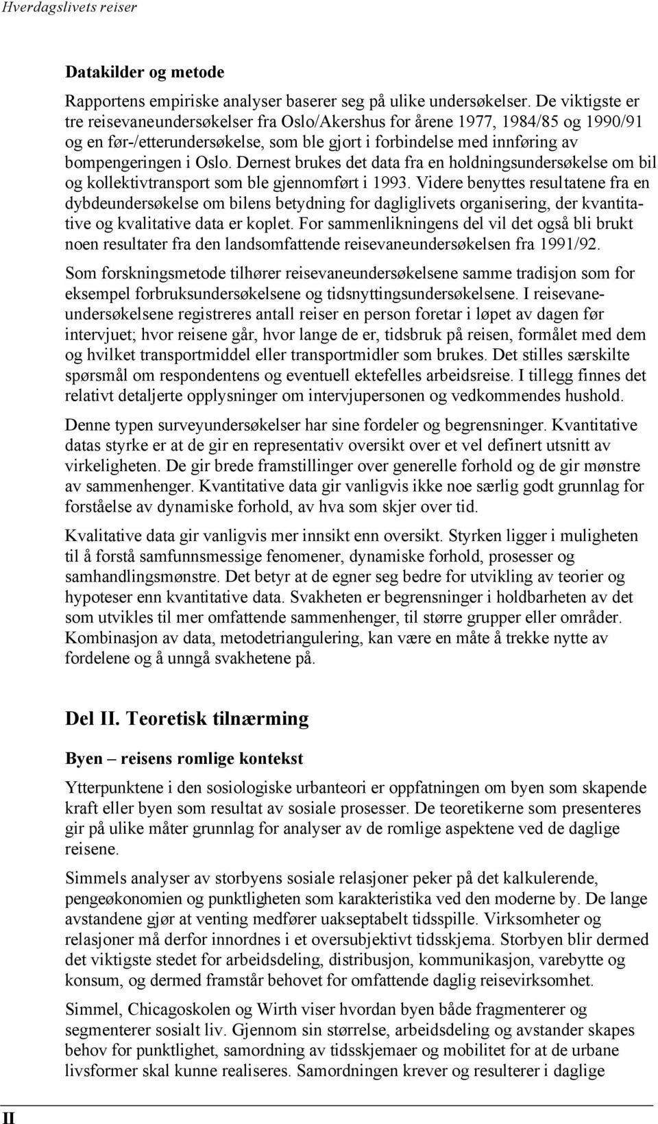 Dernest brukes det data fra en holdningsundersøkelse om bil og kollektivtransport som ble gjennomført i 1993.