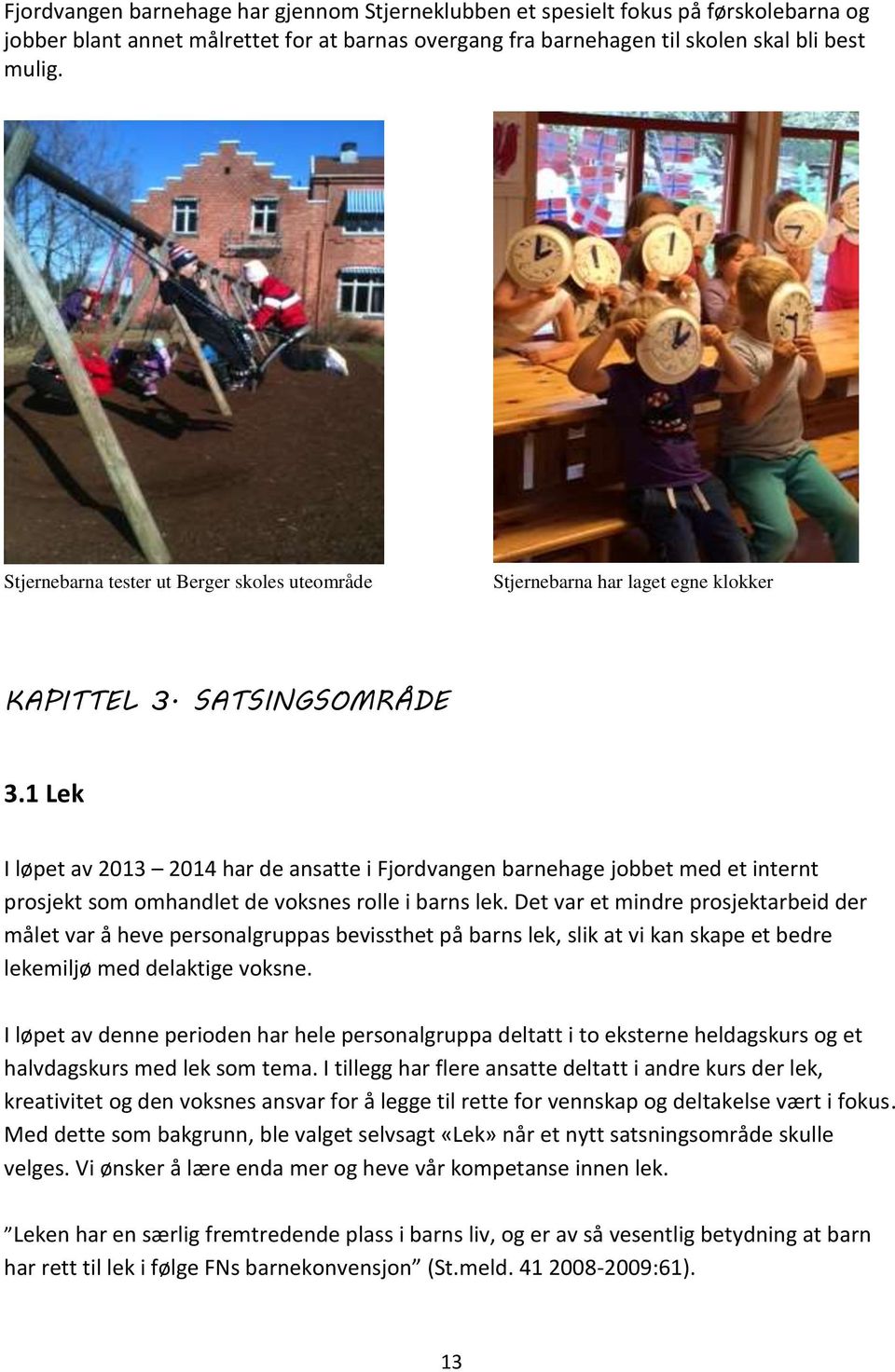 1 Lek I løpet av 2013 2014 har de ansatte i Fjordvangen barnehage jobbet med et internt prosjekt som omhandlet de voksnes rolle i barns lek.