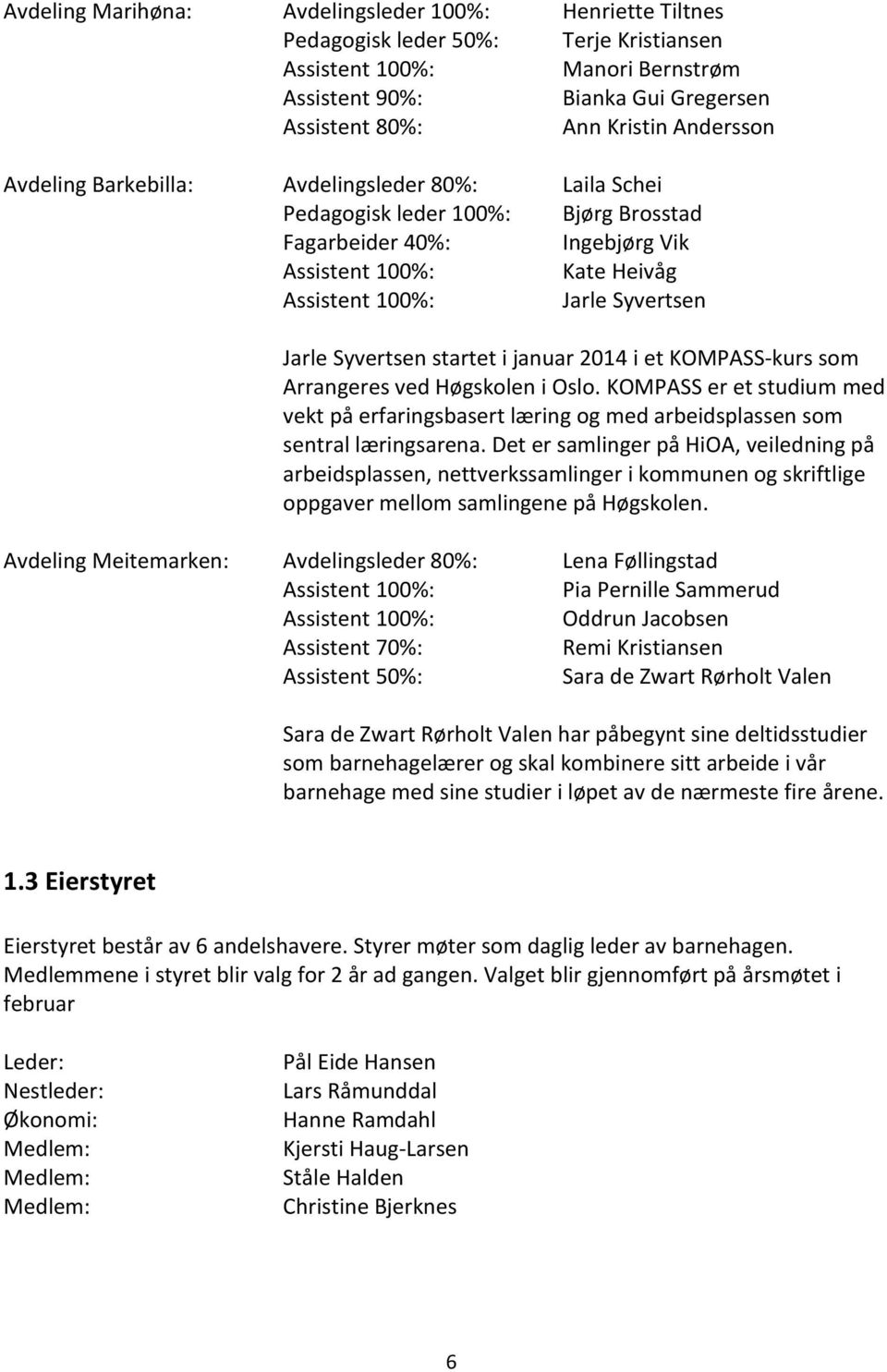 Syvertsen startet i januar 2014 i et KOMPASS-kurs som Arrangeres ved Høgskolen i Oslo. KOMPASS er et studium med vekt på erfaringsbasert læring og med arbeidsplassen som sentral læringsarena.