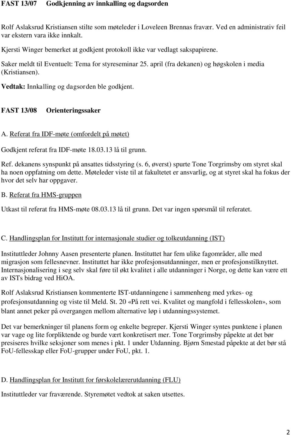 Vedtak: Innkalling og dagsorden ble godkjent. FAST 13/08 Orienteringssaker A. Referat fra IDF-møte (omfordelt på møtet) Godkjent referat fra IDF-møte 18.03.13 lå til grunn. Ref. dekanens synspunkt på ansattes tidsstyring (s.