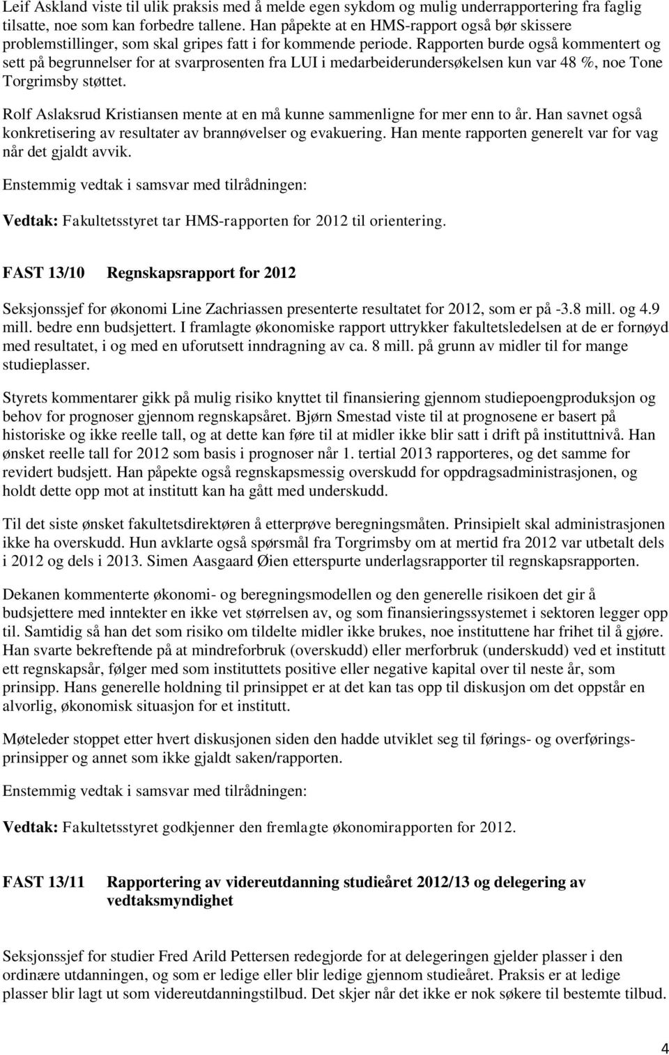 Rapporten burde også kommentert og sett på begrunnelser for at svarprosenten fra LUI i medarbeiderundersøkelsen kun var 48 %, noe Tone Torgrimsby støttet.