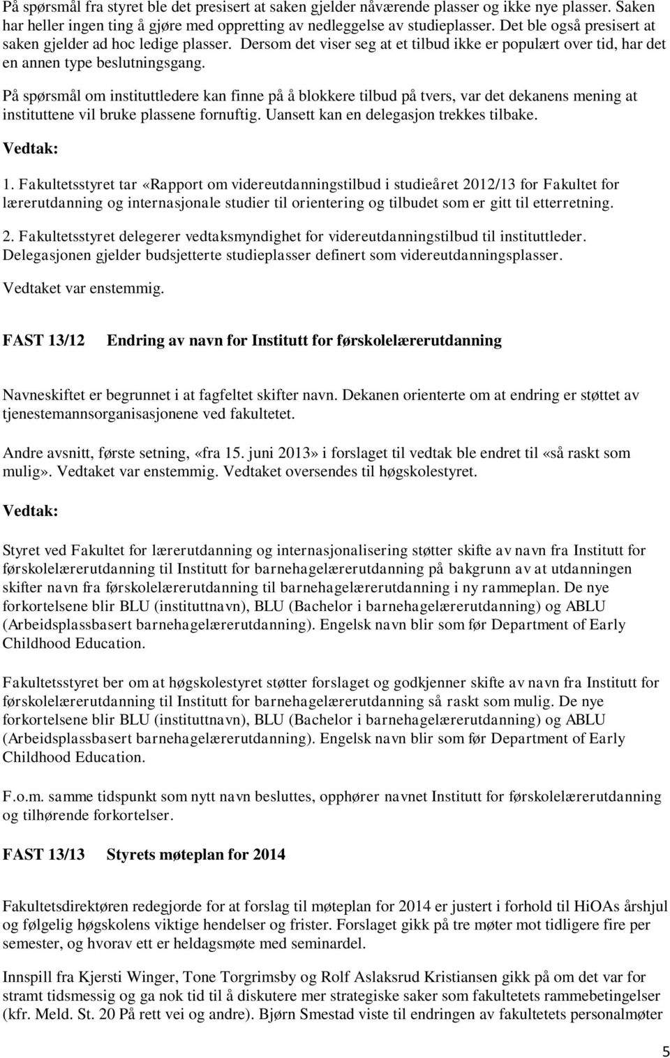 På spørsmål om instituttledere kan finne på å blokkere tilbud på tvers, var det dekanens mening at instituttene vil bruke plassene fornuftig. Uansett kan en delegasjon trekkes tilbake. Vedtak: 1.