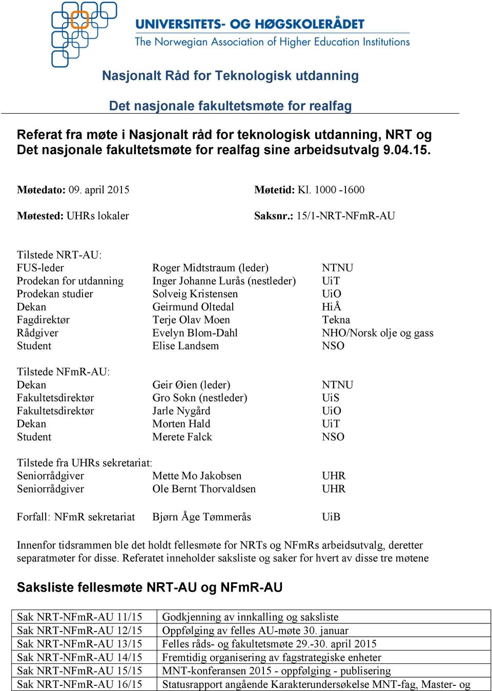 : 15/1-NRT-NFmR-AU Tilstede NRT-AU: FUS-leder Roger Midtstraum (leder) NTNU Prodekan for utdanning Inger Johanne Lurås (nestleder) UiT Prodekan studier Solveig Kristensen UiO Dekan Geirmund Oltedal