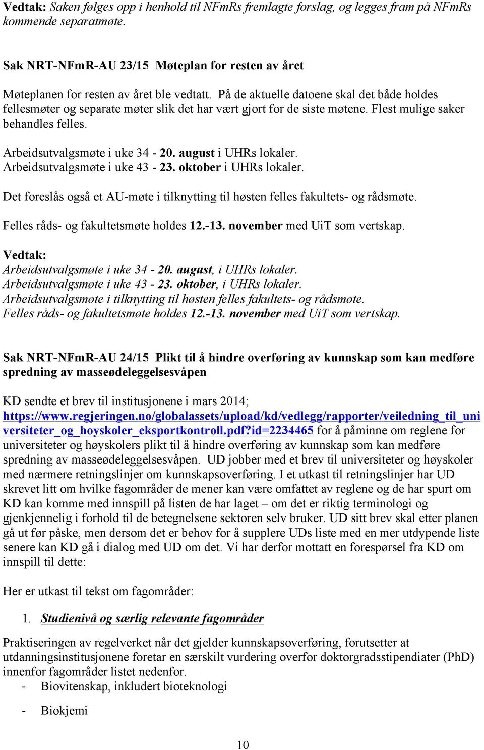 august i UHRs lokaler. Arbeidsutvalgsmøte i uke 43-23. oktober i UHRs lokaler. Det foreslås også et AU-møte i tilknytting til høsten felles fakultets- og rådsmøte.