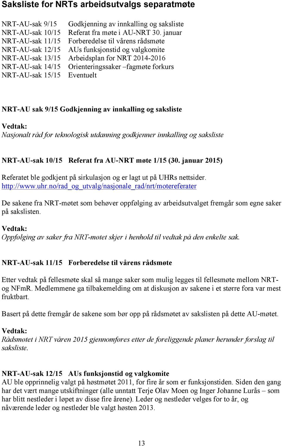 forkurs NRT-AU-sak 15/15 Eventuelt NRT-AU sak 9/15 Godkjenning av innkalling og saksliste Nasjonalt råd for teknologisk utdanning godkjenner innkalling og saksliste NRT-AU-sak 10/15 Referat fra