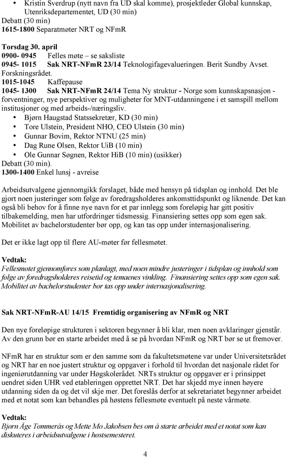 1015-1045 Kaffepause 1045-1300 Sak NRT-NFmR 24/14 Tema Ny struktur - Norge som kunnskapsnasjon - forventninger, nye perspektiver og muligheter for MNT-utdanningene i et samspill mellom institusjoner