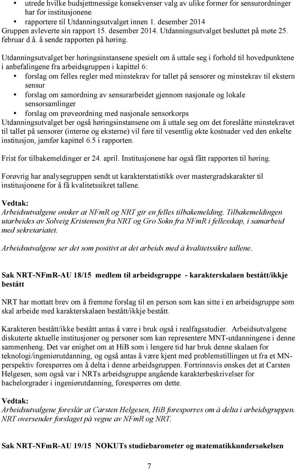 Utdanningsutvalget ber høringsinstansene spesielt om å uttale seg i forhold til hovedpunktene i anbefalingene fra arbeidsgruppen i kapittel 6: forslag om felles regler med minstekrav for tallet på