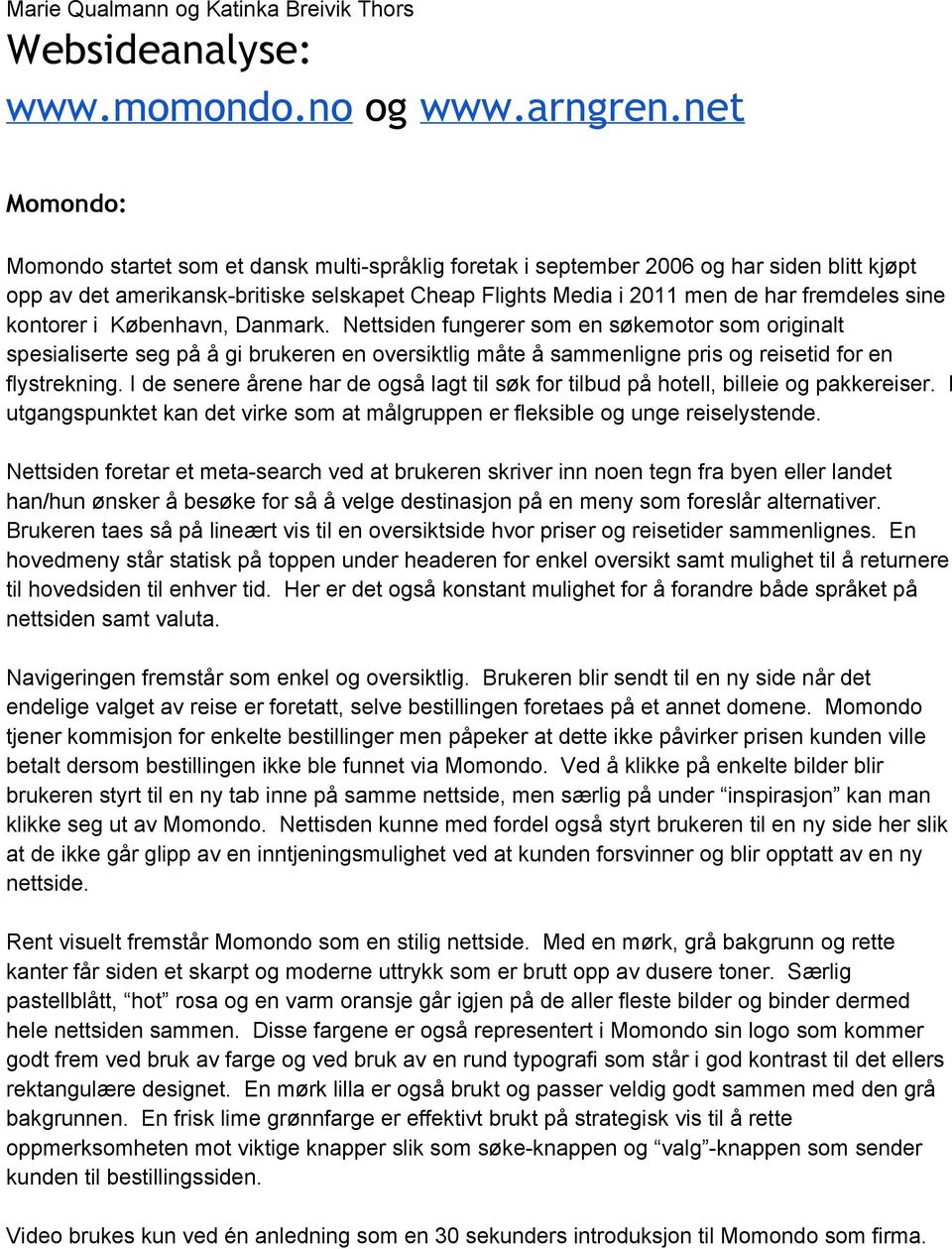 sine kontorer i København, Danmark. Nettsiden fungerer som en søkemotor som originalt spesialiserte seg på å gi brukeren en oversiktlig måte å sammenligne pris og reisetid for en flystrekning.