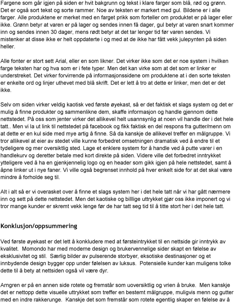 Grønn betyr at varen er på lager og sendes innen få dager, gul betyr at varen snart kommer inn og sendes innen 30 dager, mens rødt betyr at det tar lenger tid før varen sendes.