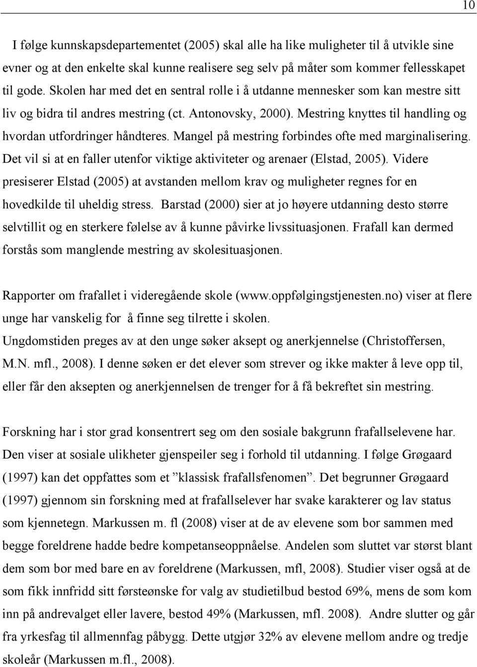 Mangel på mestring forbindes ofte med marginalisering. Det vil si at en faller utenfor viktige aktiviteter og arenaer (Elstad, 2005).