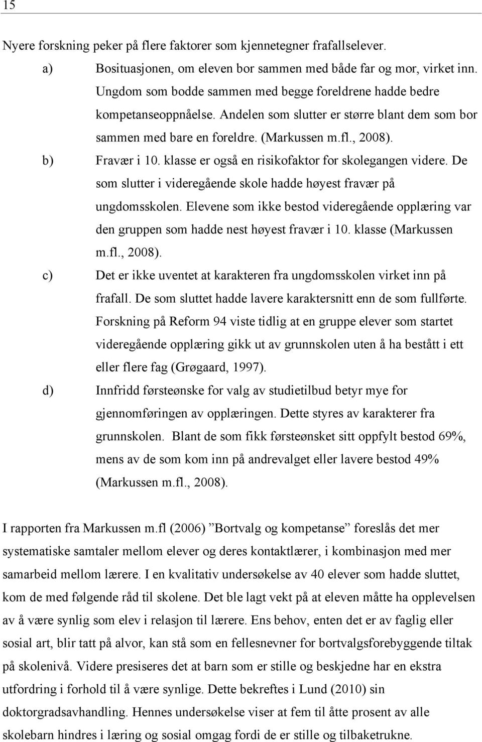 klasse er også en risikofaktor for skolegangen videre. De som slutter i videregående skole hadde høyest fravær på ungdomsskolen.