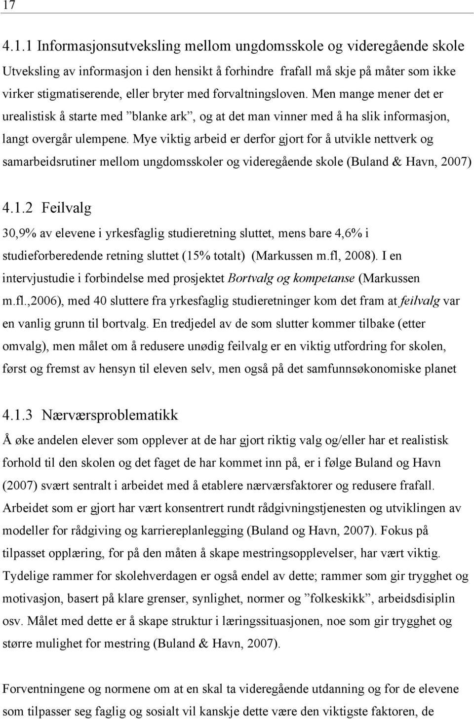 Mye viktig arbeid er derfor gjort for å utvikle nettverk og samarbeidsrutiner mellom ungdomsskoler og videregående skole (Buland & Havn, 2007) 4.1.