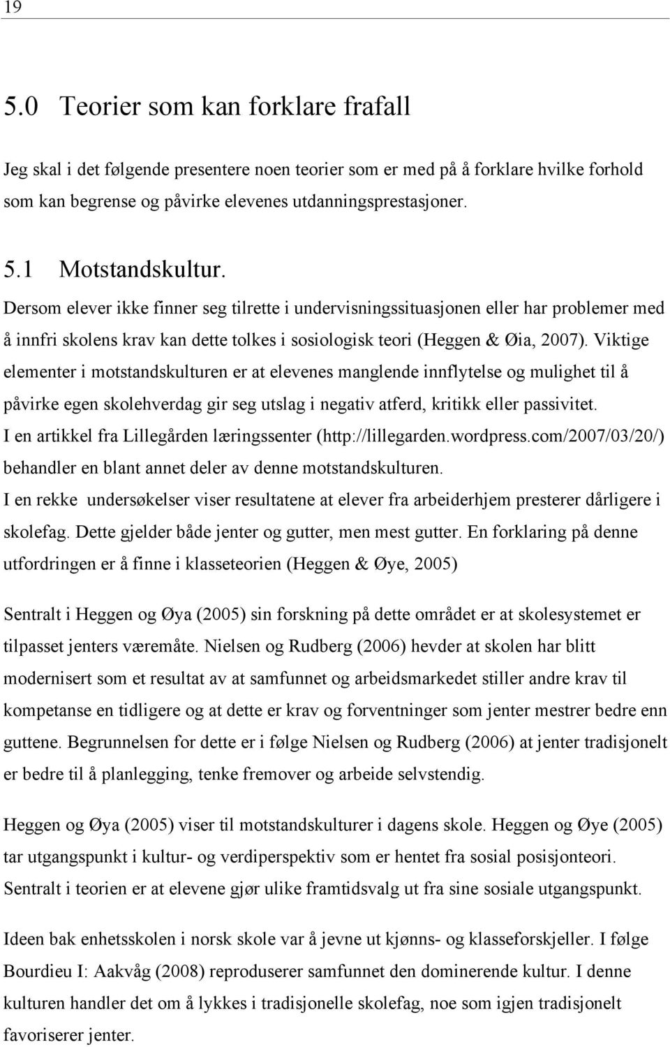 Viktige elementer i motstandskulturen er at elevenes manglende innflytelse og mulighet til å påvirke egen skolehverdag gir seg utslag i negativ atferd, kritikk eller passivitet.