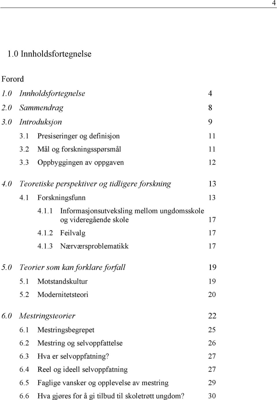 1.3 Nærværsproblematikk 17 5.0 Teorier som kan forklare forfall 19 5.1 Motstandskultur 19 5.2 Modernitetsteori 20 6.0 Mestringsteorier 22 6.1 Mestringsbegrepet 25 6.