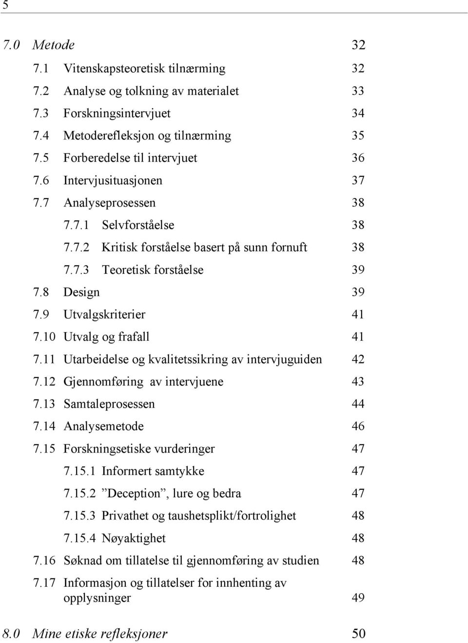 10 Utvalg og frafall 41 7.11 Utarbeidelse og kvalitetssikring av intervjuguiden 42 7.12 Gjennomføring av intervjuene 43 7.13 Samtaleprosessen 44 7.14 Analysemetode 46 7.