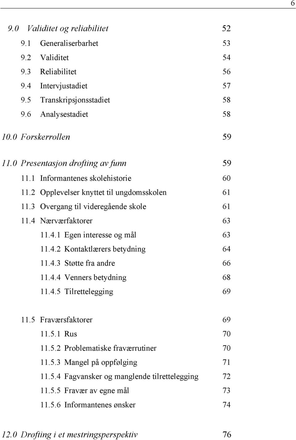 4.2 Kontaktlærers betydning 64 11.4.3 Støtte fra andre 66 11.4.4 Venners betydning 68 11.4.5 Tilrettelegging 69 11.5 Fraværsfaktorer 69 11.5.1 Rus 70 11.5.2 Problematiske fraværrutiner 70 11.5.3 Mangel på oppfølging 71 11.