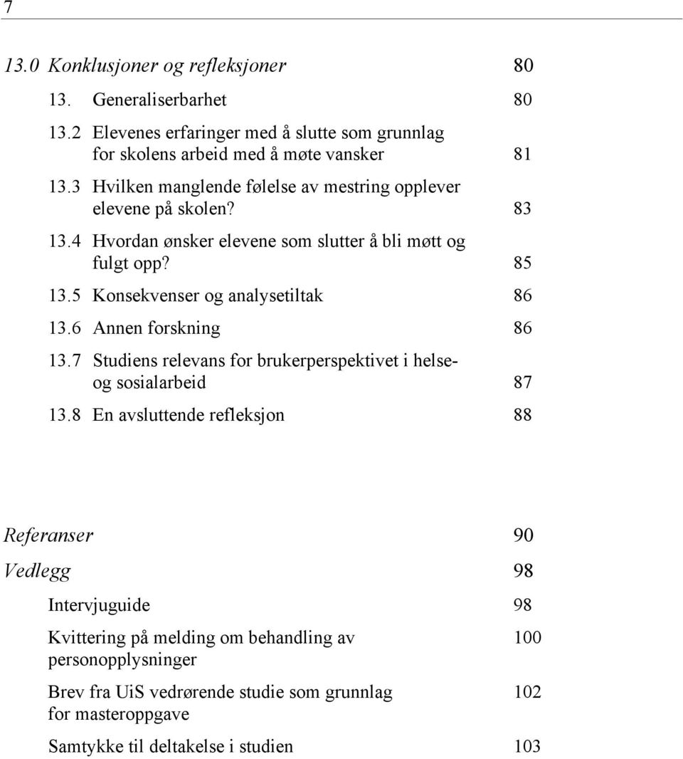 5 Konsekvenser og analysetiltak 86 13.6 Annen forskning 86 13.7 Studiens relevans for brukerperspektivet i helseog sosialarbeid 87 13.