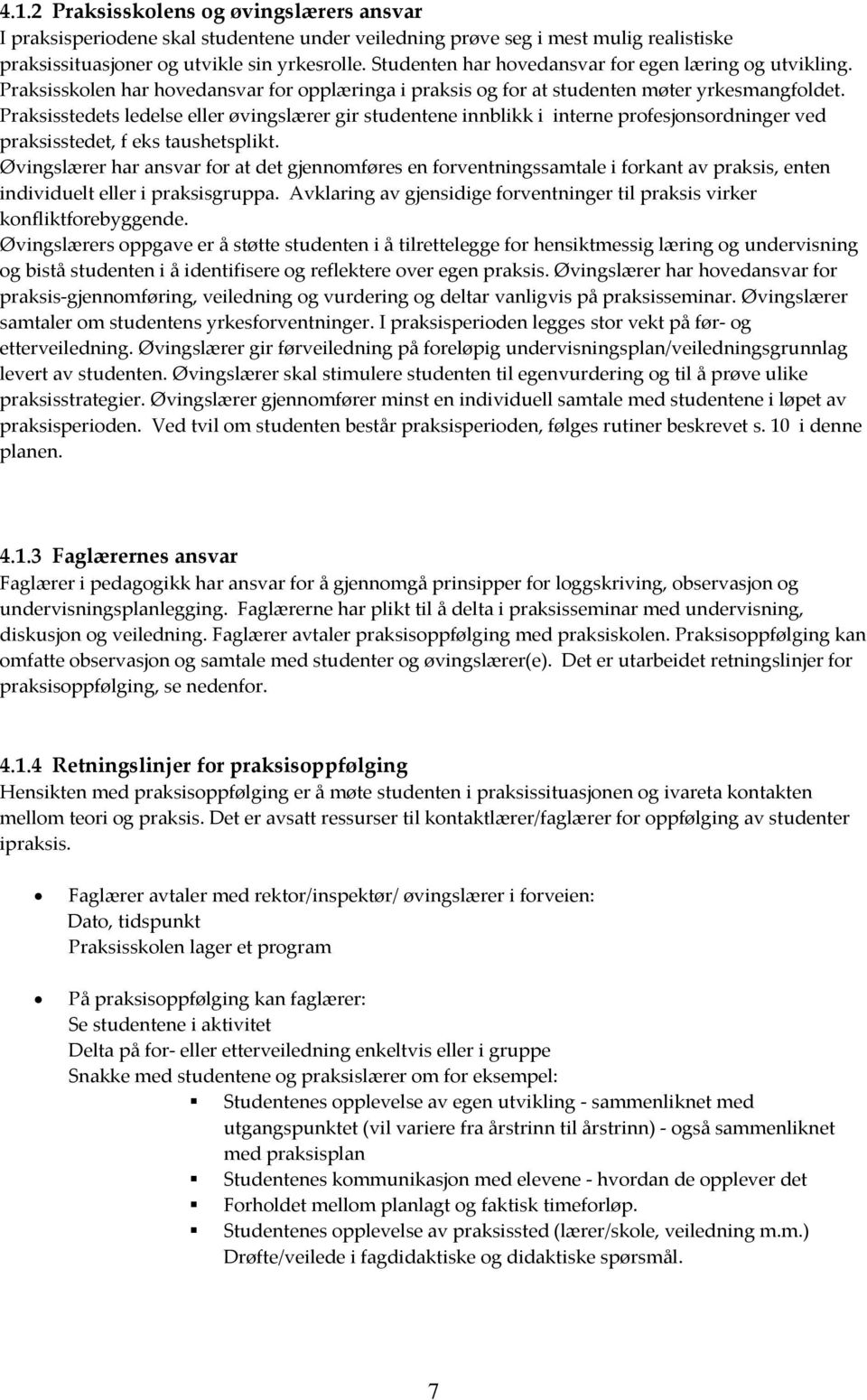 Praksisstedets ledelse eller øvingslærer gir studentene innblikk i interne profesjonsordninger ved praksisstedet, f eks taushetsplikt.