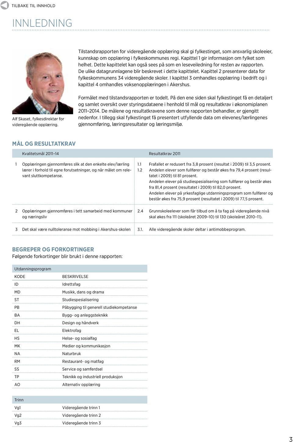 Kapittel 2 presenterer data for fylkeskommunens 34 videregående skoler. I kapittel 3 omhandles opplæring i bedrift og i kapittel 4 omhandles voksenopplæringen i Akershus.