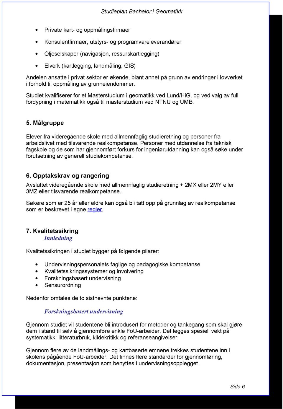 Studiet kvalifiserer for et Masterstudium i geomatikk ved Lund/HiG, og ved valg av full fordypning i matematikk også til masterstudium ved NTNU og UMB. 5.