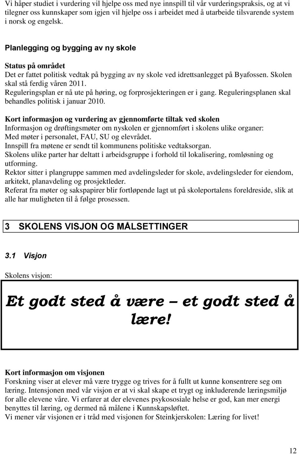 Reguleringsplan er nå ute på høring, og forprosjekteringen er i gang. Reguleringsplanen skal behandles politisk i januar 2010.