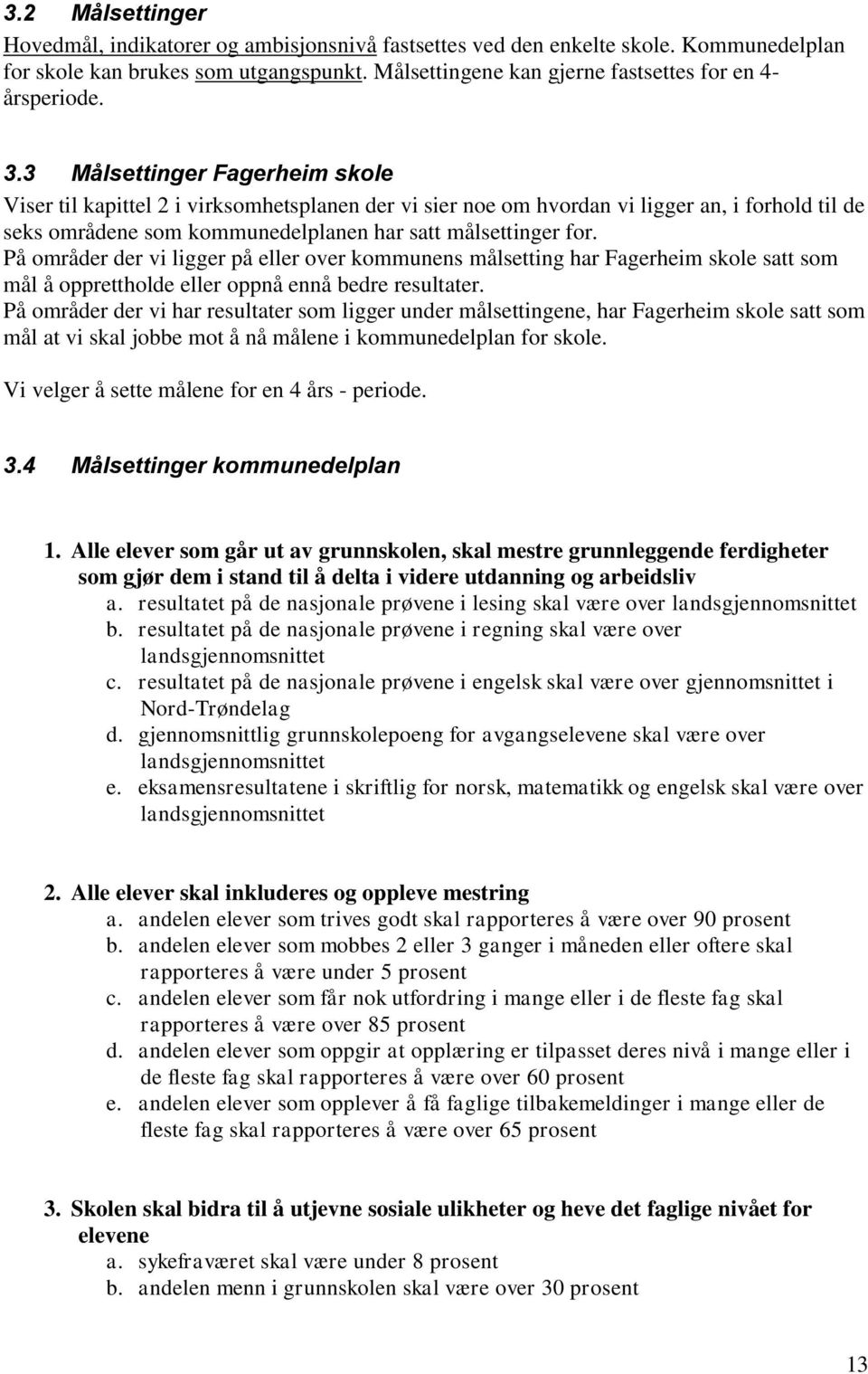 3 Målsettinger Fagerheim skole Viser til kapittel 2 i virksomhetsplanen der vi sier noe om hvordan vi ligger an, i forhold til de seks områdene som kommunedelplanen har satt målsettinger for.