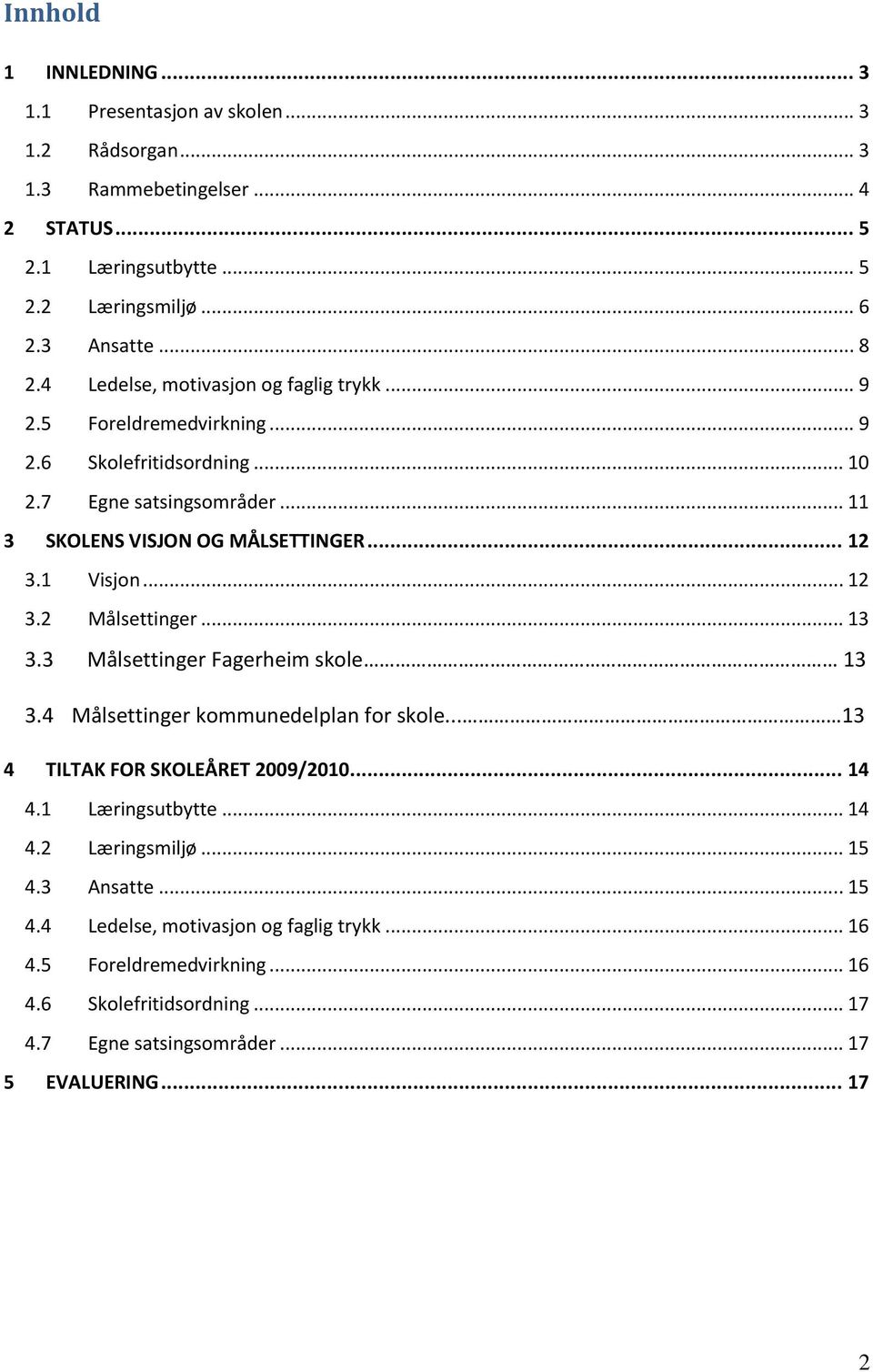 .. 12 3.2 Målsettinger... 13 3.3 Målsettinger Fagerheim skole 13 3.4 Målsettinger kommunedelplan for skole... 13 4 TILTAK FOR SKOLEÅRET 2009/2010... 14 4.1 Læringsutbytte... 14 4.2 Læringsmiljø.