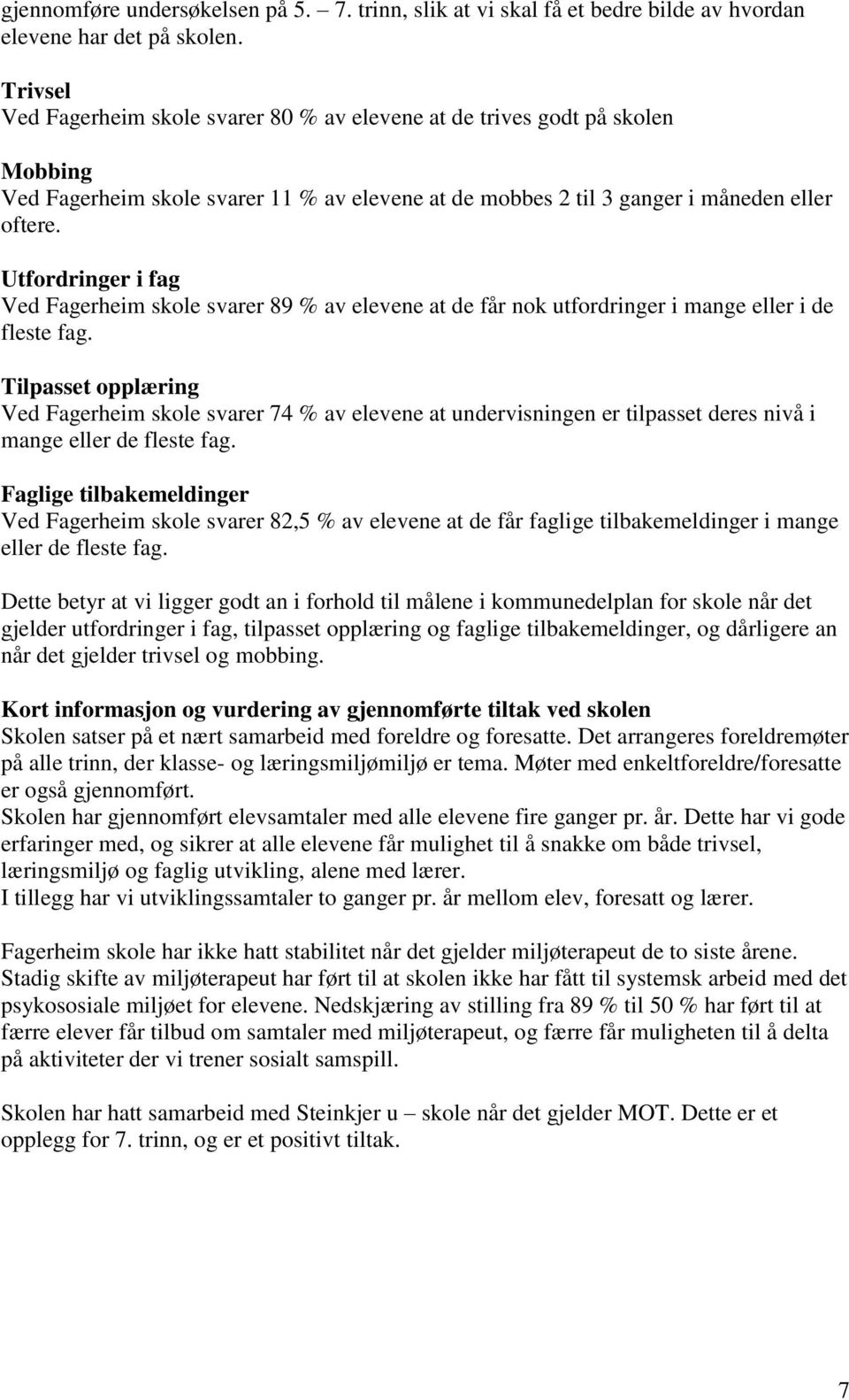 Utfordringer i fag Ved Fagerheim skole svarer 89 % av elevene at de får nok utfordringer i mange eller i de fleste fag.