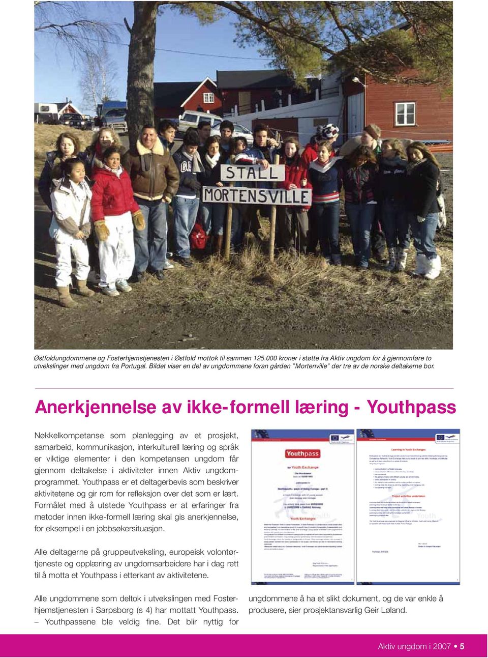 Anerkjennelse av ikke-formell læring - Youthpass Nøkkelkompetanse som planlegging av et prosjekt, samarbeid, kommunikasjon, interkulturell læring og språk er viktige elementer i den kompetansen