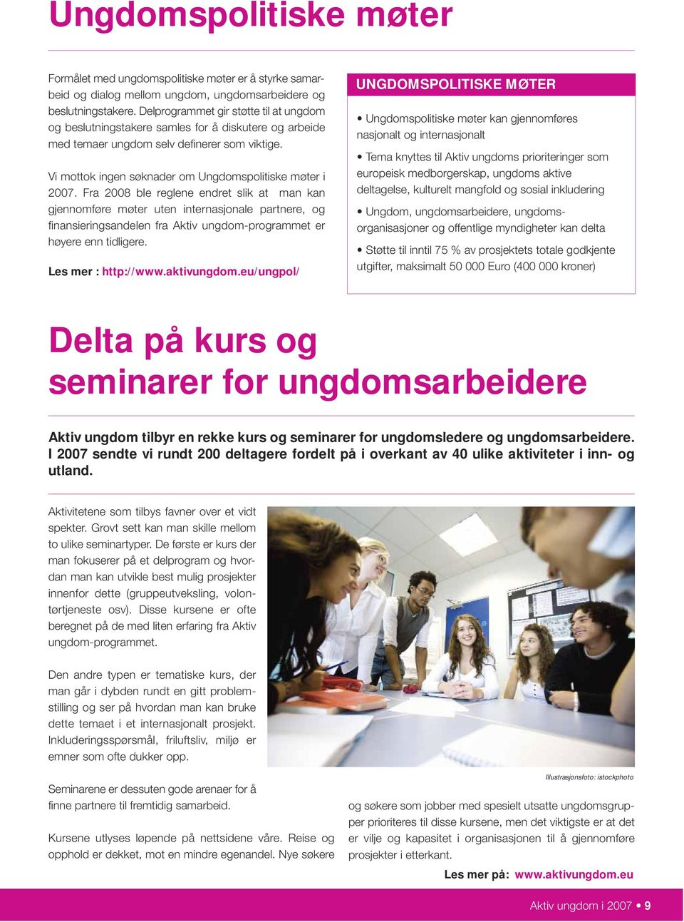 Fra 2008 ble reglene endret slik at man kan gjennomføre møter uten internasjonale partnere, og finansieringsandelen fra Aktiv ungdom-programmet er høyere enn tidligere. Les mer : http://www.