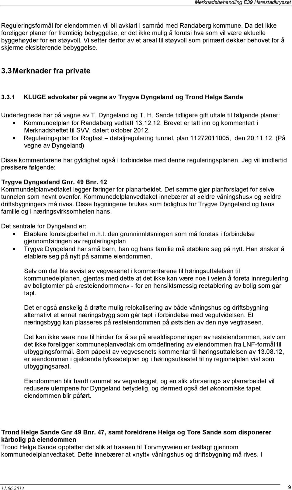 Vi setter derfor av et areal til støyvoll som primært dekker behovet for å skjerme eksisterende bebyggelse. 3.