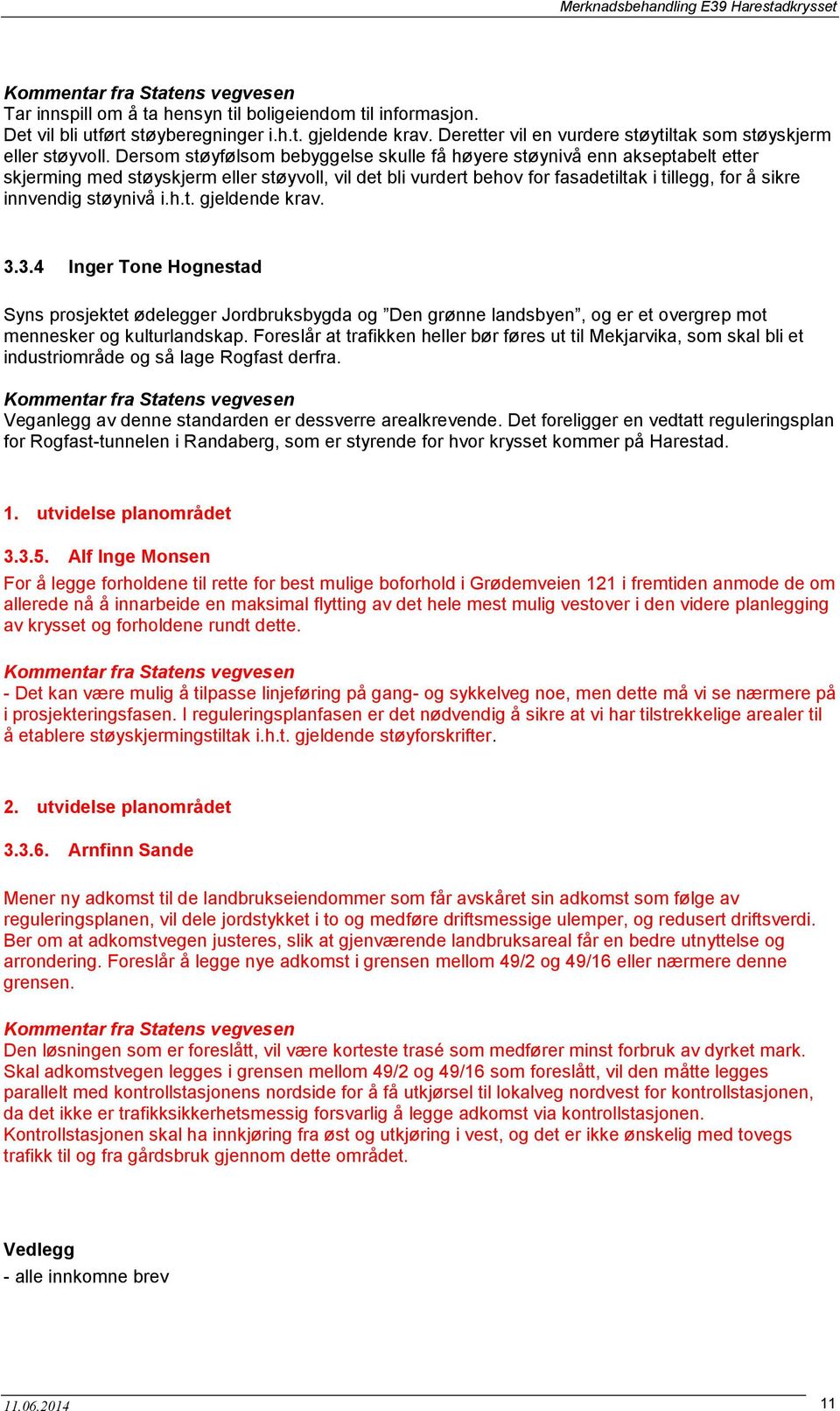 støynivå i.h.t. gjeldende krav. 3.3.4 Inger Tone Hognestad Syns prosjektet ødelegger Jordbruksbygda og Den grønne landsbyen, og er et overgrep mot mennesker og kulturlandskap.