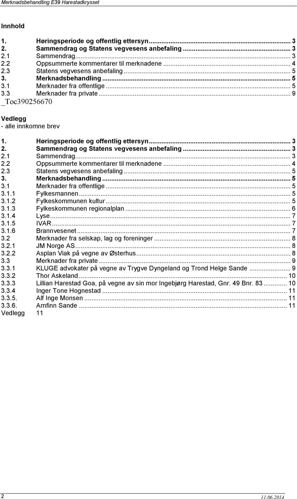 Høringsperiode og offentlig ettersyn... 3 2. Sammendrag og Statens vegvesens anbefaling... 3 2.1 Sammendrag... 3 2.2 Oppsummerte kommentarer til merknadene... 4 2.3 Statens vegvesens anbefaling... 5 3.