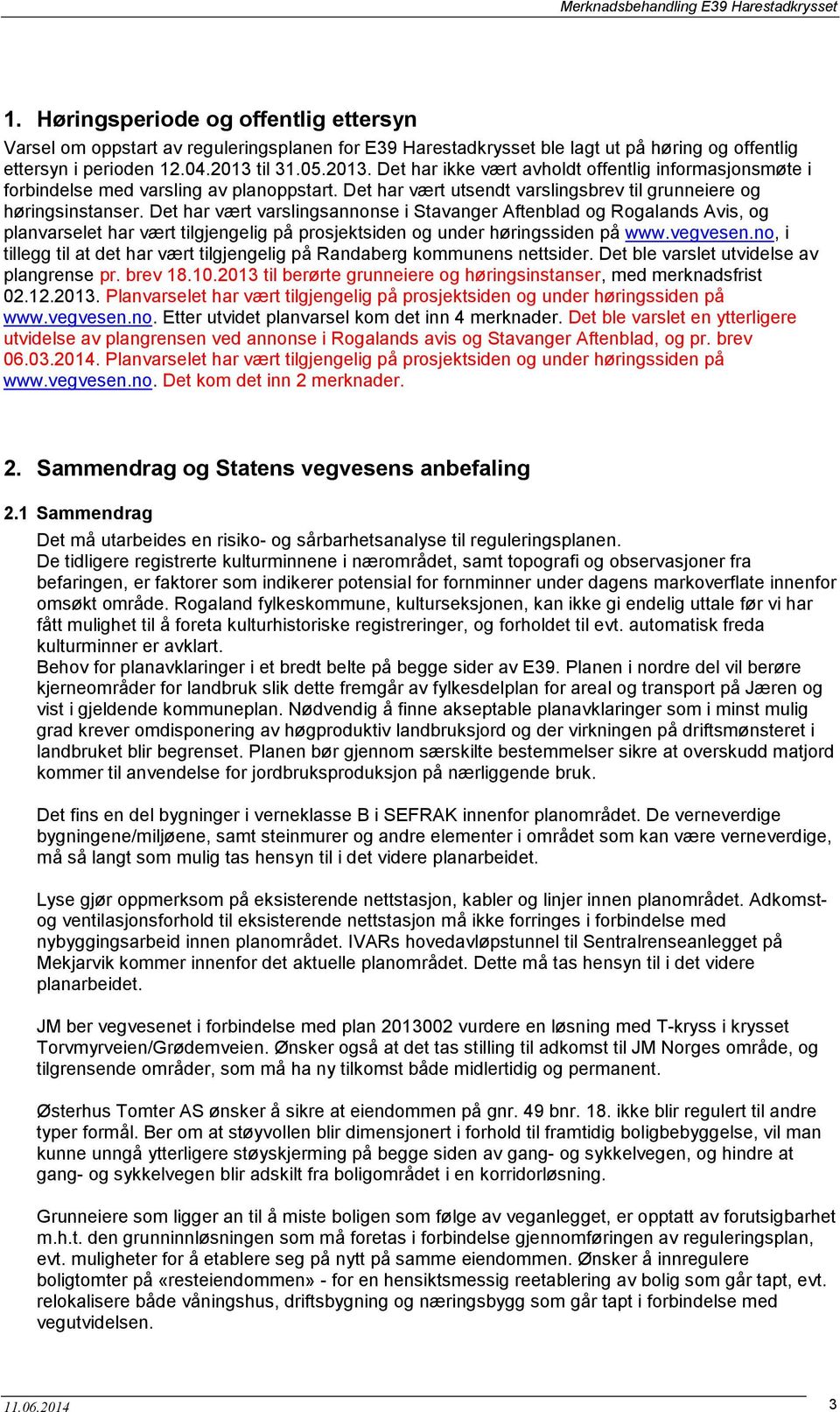 Det har vært varslingsannonse i Stavanger Aftenblad og Rogalands Avis, og planvarselet har vært tilgjengelig på prosjektsiden og under høringssiden på www.vegvesen.