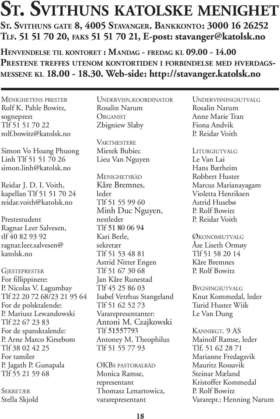 no MENIGHETENS PRESTER Rolf K. Pahle Bowitz, sogneprest Tlf 51 51 70 22 rolf.bowitz@katolsk.no Simon Vo Hoang Phuong Linh Tlf 51 51 70 26 simon.linh@katolsk.no Reidar J. D. I.