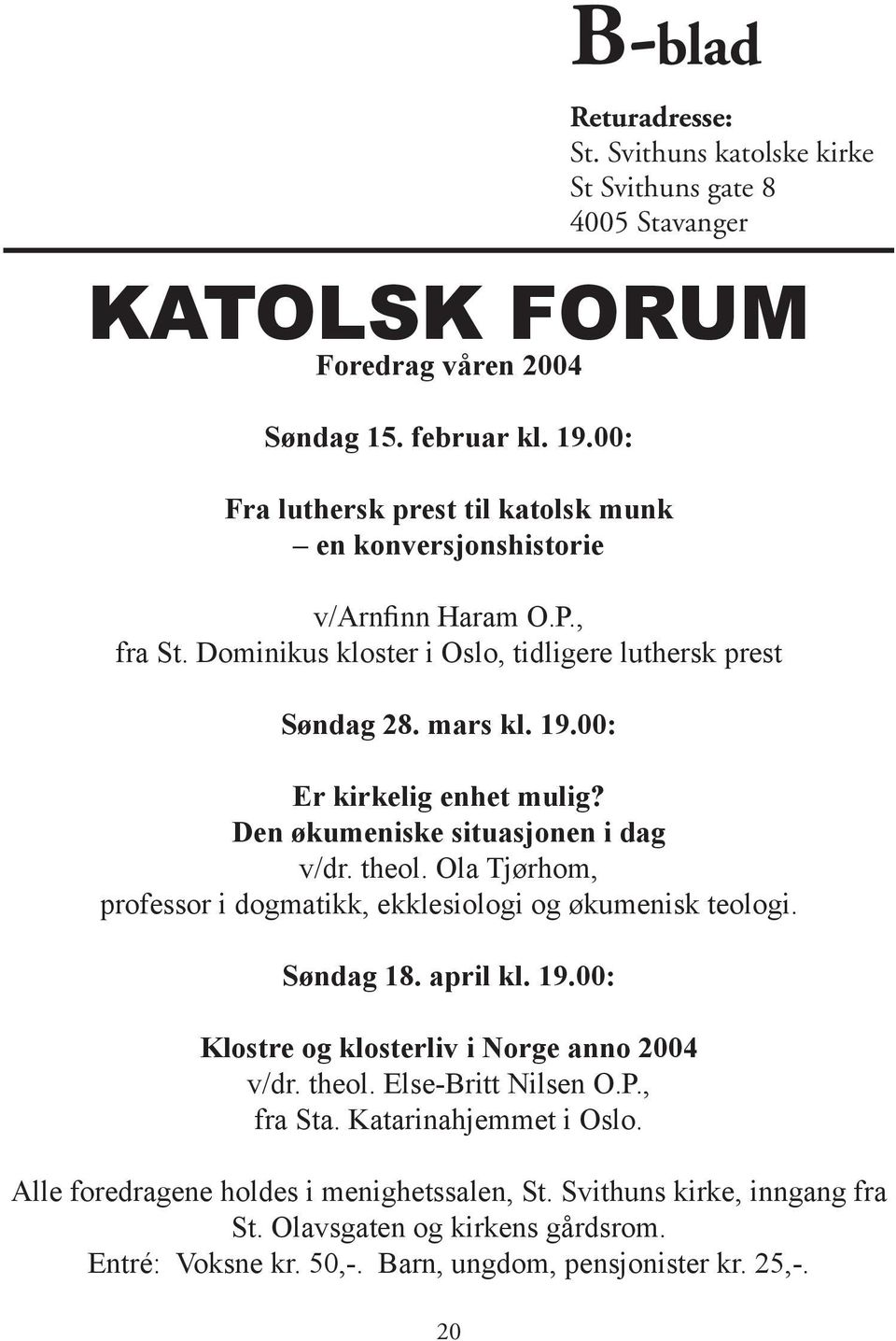 00: Er kirkelig enhet mulig? Den økumeniske situasjonen i dag v/dr. theol. Ola Tjørhom, professor i dogmatikk, ekklesiologi og økumenisk teologi. Søndag 18. april kl. 19.