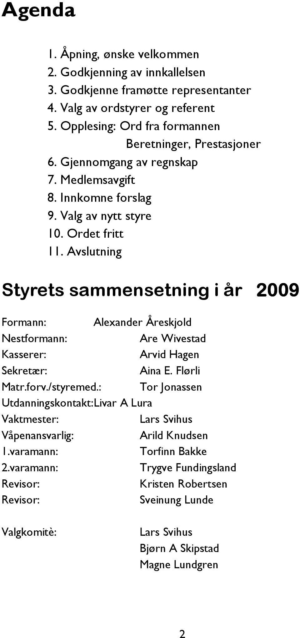 Avslutning Styrets sammensetning i år 2009 Formann: Alexander Åreskjold Nestformann: Are Wivestad Kasserer: Arvid Hagen Sekretær: Aina E. Flørli Matr.forv./styremed.