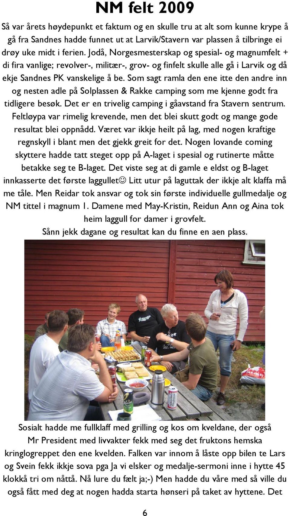 Som sagt ramla den ene itte den andre inn og nesten adle på Solplassen & Rakke camping som me kjenne godt fra tidligere besøk. Det er en trivelig camping i gåavstand fra Stavern sentrum.