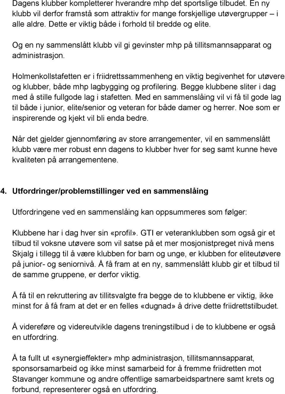 Holmenkollstafetten er i friidrettssammenheng en viktig begivenhet for utøvere og klubber, både mhp lagbygging og profilering. Begge klubbene sliter i dag med å stille fullgode lag i stafetten.