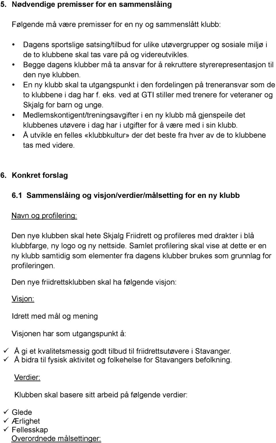 En ny klubb skal ta utgangspunkt i den fordelingen på treneransvar som de to klubbene i dag har f. eks. ved at GTI stiller med trenere for veteraner og Skjalg for barn og unge.