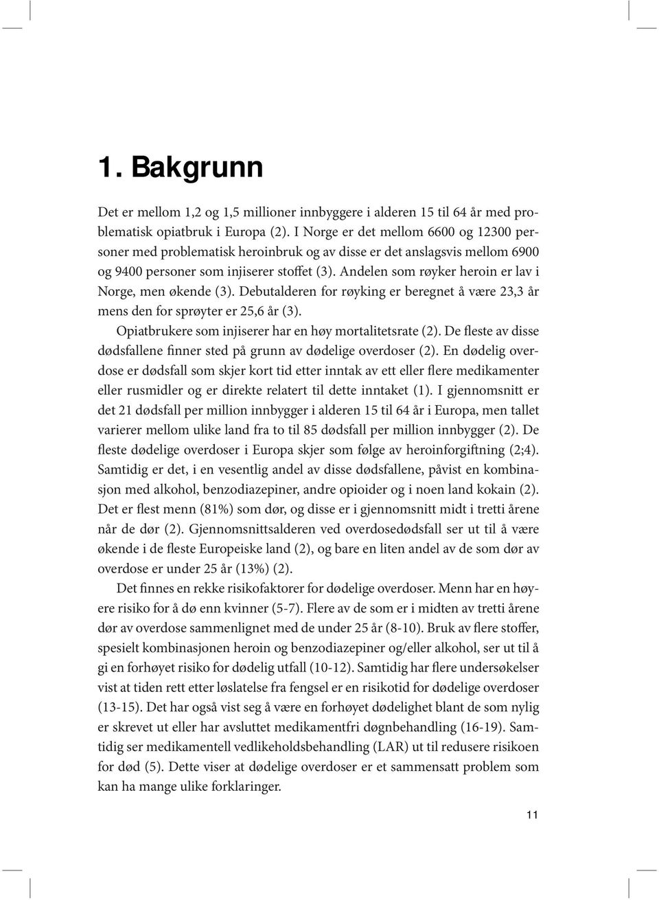 Andelen som røyker heroin er lav i Norge, men økende (3). Debutalderen for røyking er beregnet å være 23,3 år mens den for sprøyter er 25,6 år (3).