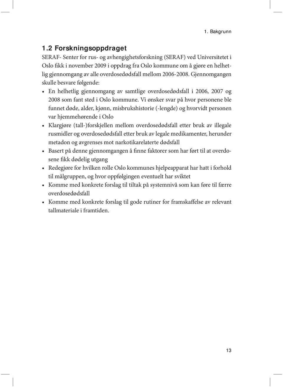 overdosedødsfall mellom 2006-2008. Gjennomgangen skulle besvare følgende: En helhetlig gjennomgang av samtlige overdosedødsfall i 2006, 2007 og 2008 som fant sted i Oslo kommune.