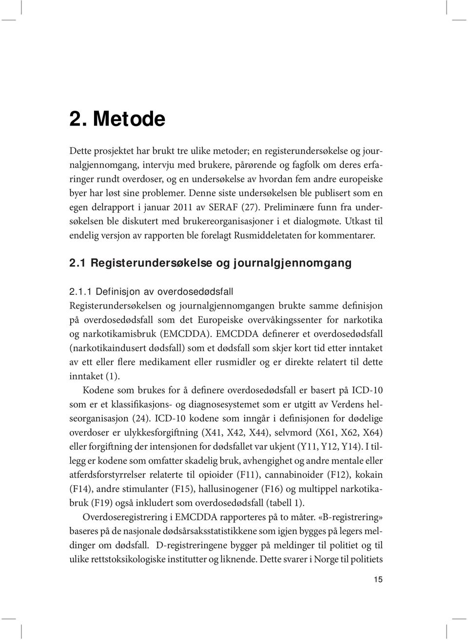 Preliminære funn fra undersøkelsen ble diskutert med brukereorganisasjoner i et dialogmøte. Utkast til endelig versjon av rapporten ble forelagt Rusmiddeletaten for kommentarer. 2.