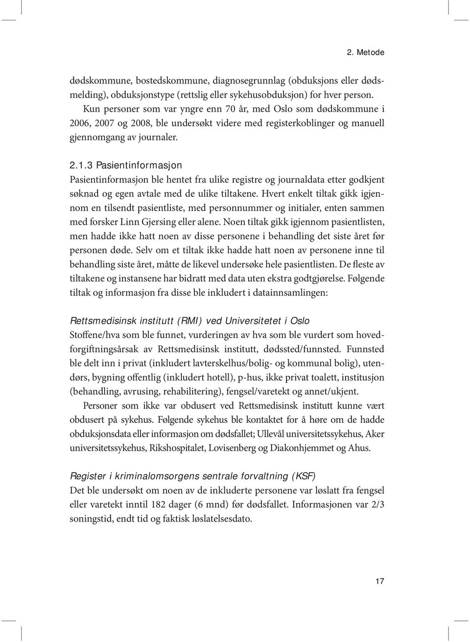 3 Pasientinformasjon Pasientinformasjon ble hentet fra ulike registre og journaldata etter godkjent søknad og egen avtale med de ulike tiltakene.