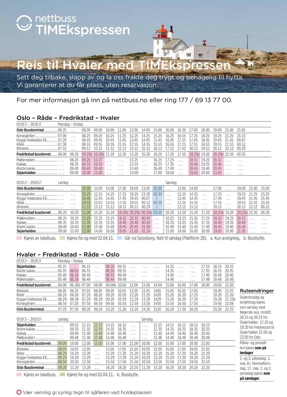 00 23.05 Korsegården... 07.00... 08.25 09.25 10.25 11.25 12.25 14.25 15.25 16.25 16.55 17.25 18.25 19.25 21.25 23.33 Rygge holdeplass E6... 07.20... 08.45 09.45 10.45 11.45 12.45 14.45 15.45 16.45 17.