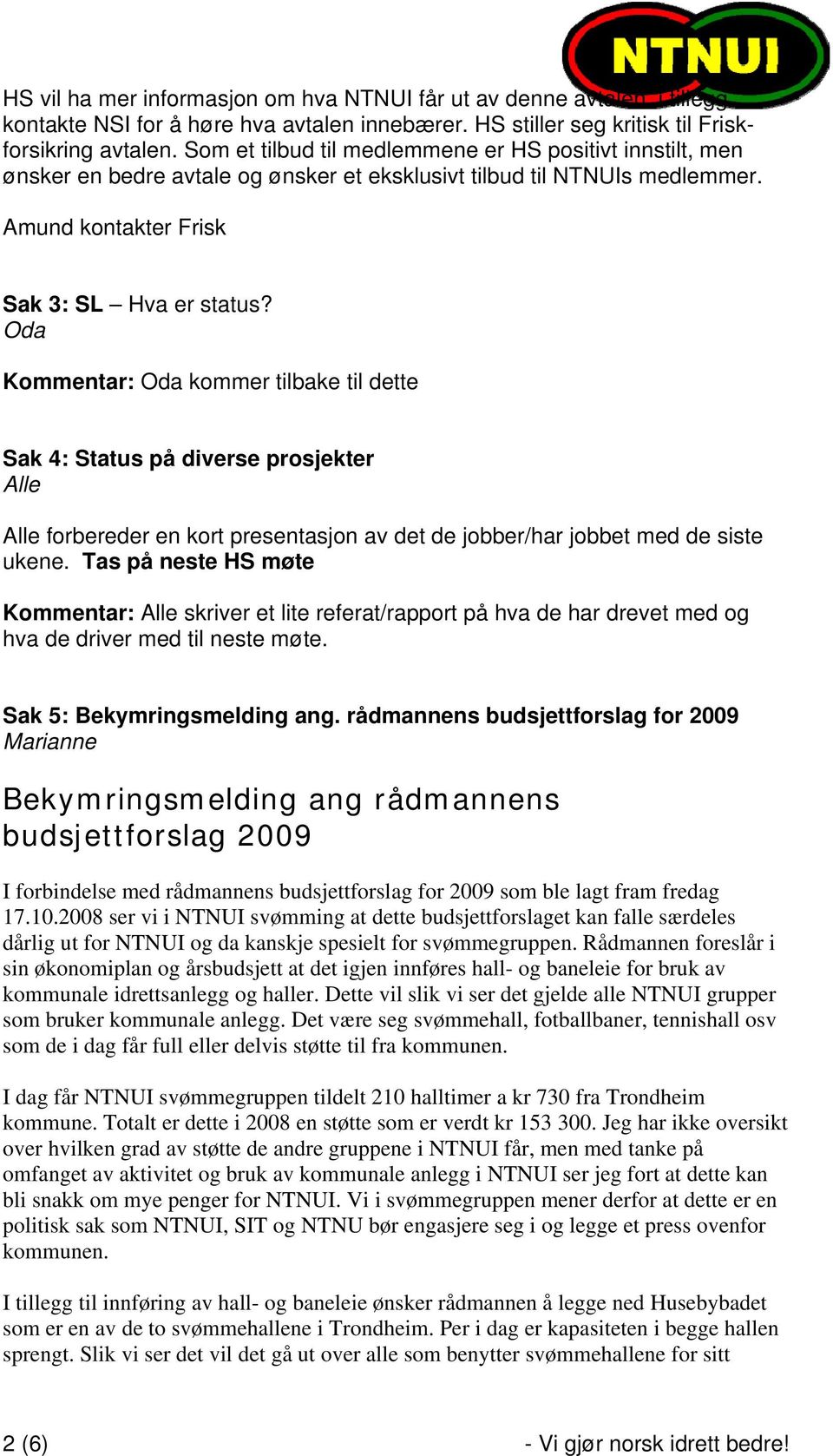 Oda Kommentar: Oda kommer tilbake til dette Sak 4: Status på diverse prosjekter Alle Alle forbereder en kort presentasjon av det de jobber/har jobbet med de siste ukene.